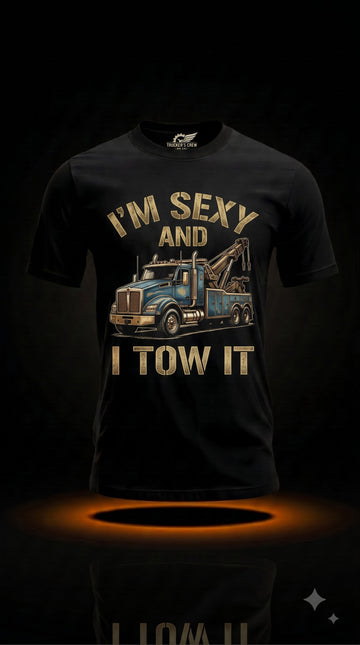 I'm Sexy And I Tow It T-Shirt | Funny Tow Truck Driver Gift