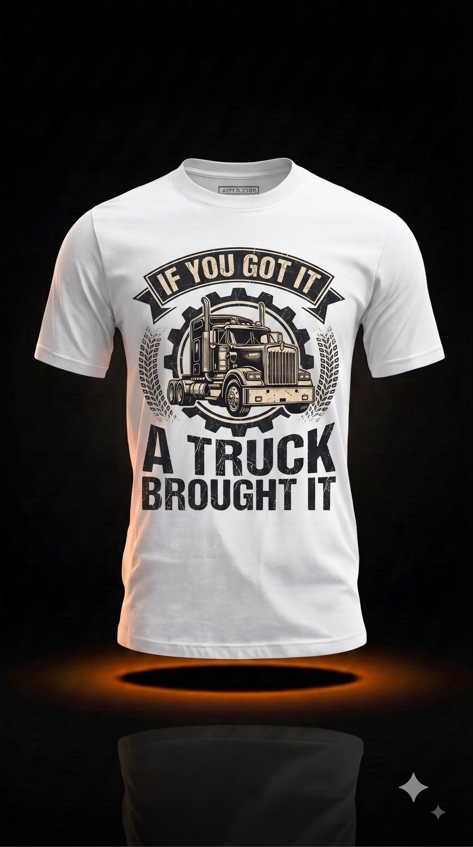 If You Got It, A Truck Brought It T-Shirt | Proud Truck Driver Gift